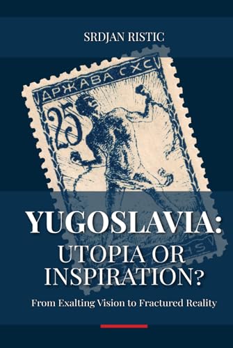 Yugoslavia: Utopia or Inspiration?: A Profound Exploration into Yugoslavia's Rise, Fall, and Legacy—Unveiling Intriguing Facts in this Groundbreaking Journey That Finally Reveals the Full Story von Independently published